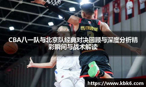 6T体育CBA八一队与北京队经典对决回顾与深度分析精彩瞬间与战术解读