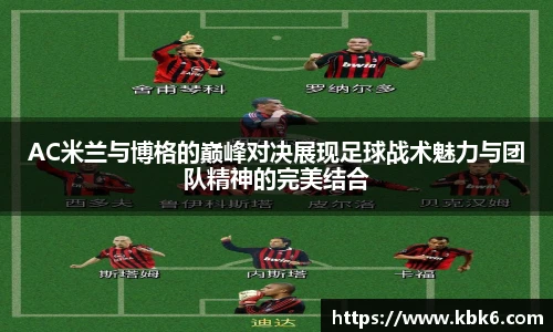 AC米兰与博格的巅峰对决展现足球战术魅力与团队精神的完美结合